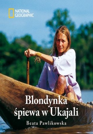 Blondynka piewa w Ukajali (oprawa twarda) Beata Pawlikowska - okadka ksiki