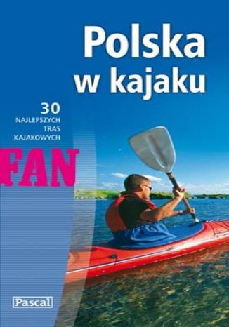 Okładka: Polska w kajaku. 30 najlepszych tras kajakowych