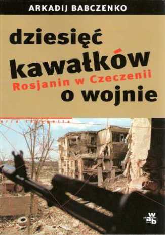 Dziesięć kawałków o wojnie. Rosjanin w Czeczenii Arkadij Babczenko - okładka audiobooks CD