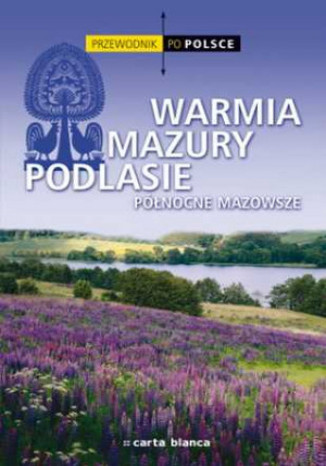 Okładka: Warmia, Mazury, Podlasie, północne Mazowsze. Przewodnik po Polsce