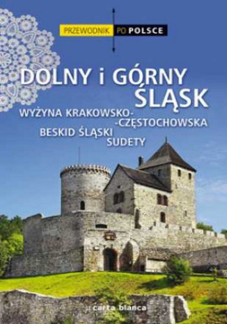 Okładka: Dolny i Górny Śląsk, Wyżyna Krakowsko-Częstochowska, Beskid Śląski, Sudety. Przewodnik po Polsce