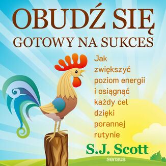 Obud� si� gotowy na sukces. Jak zwi�kszy� poziom energii i osi�gn�� ka�dy cel dzi�ki porannej rutynie S. J. Scott - ok�adka audiobooka MP3