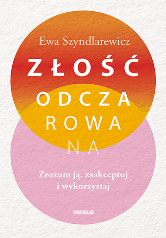 Złość odczarowana. Zrozum ją, zaakceptuj i wykorzystaj
