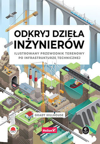 Okładka: Odkryj dzieła inżynierów. Ilustrowany przewodnik terenowy po infrastrukturze technicznej