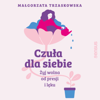 Czuła dla siebie. Żyj wolna od presji i lęku Małgorzata Trzaskowska - okładka audiobooka MP3