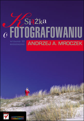 Książka o fotografowaniu. Wydanie III rozszerzone Andrzej A. Mroczek - okładka książki