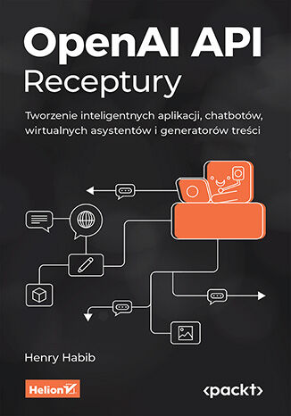 OpenAI API. Receptury. Tworzenie inteligentnych aplikacji, chatbotów, wirtualnych asystentów i generatorów treści