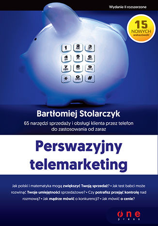 Okładka książki Perswazyjny telemarketing. 65 narzędzi sprzedaży i obsługi klienta przez telefon do zastosowania od zaraz. Wydanie II rozszerzone