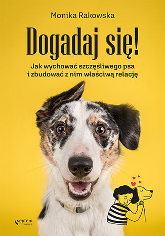 Dogadaj się! Jak wychować szczęśliwego psa i zbudować z nim właściwą relację Monika Rakowska - okładka ebooka