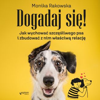 Dogadaj się! Jak wychować szczęśliwego psa i zbudować z nim właściwą relację Monika Rakowska - okładka audiobooka MP3