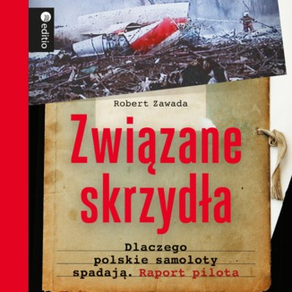 Związane skrzydła. Dlaczego polskie samoloty spadają. Raport pilota Robert Zawada - okładka audiobooka MP3