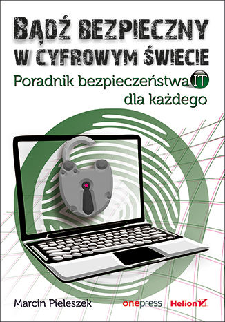 Okładka:Bądź bezpieczny w cyfrowym świecie. Poradnik bezpieczeństwa IT dla każdego 