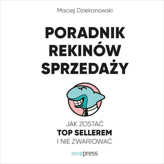 Poradnik Rekinów Sprzedaży. Jak zostać Top Sellerem i nie zwariować Maciej Dziekanowski - okładka audiobooka MP3