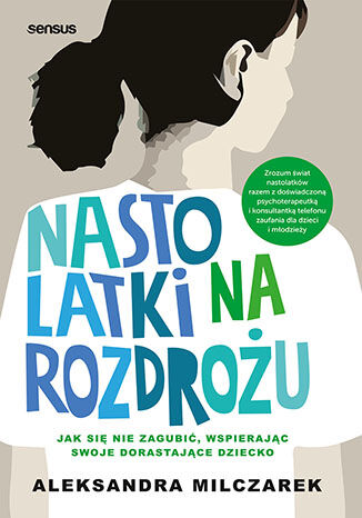 Okładka:Nastolatki na rozdrożu. Jak się nie zagubić, wspierając swoje dorastające dziecko 