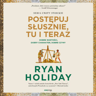 Post�puj s�usznie, tu i teraz. Dobre warto�ci, dobry charakter, dobre czyny Ryan Holiday - ok�adka audiobooka MP3