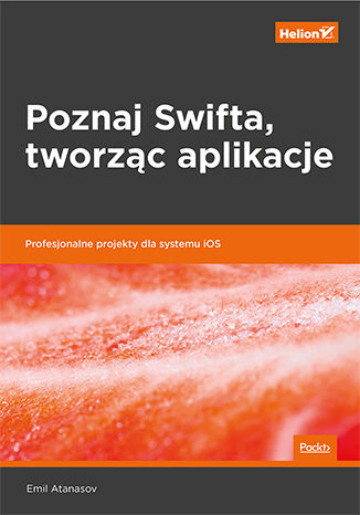 Poznaj Swifta, tworząc aplikacje. Profesjonalne projekty dla systemu iOS Emil Atanasov - okładka książki