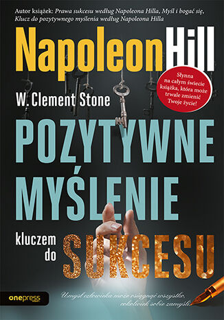 Pozytywne myślenie kluczem do sukcesu  Napoleon Hill, W. Clement Stone - okładka książki