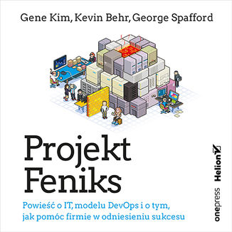 Okładka: Projekt Feniks. Powieść o IT, modelu DevOps i o tym, jak pomóc firmie w odniesieniu sukcesu