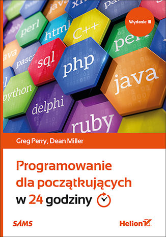 Programowanie dla początkujących w 24 godziny. Wydanie III Greg Perry, Dean Miller - okładka książki