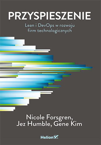 Przyspieszenie. Lean i DevOps w rozwoju firm technologicznych Nicole Forsgren PhD, Jez Humble, Gene Kim - okładka książki