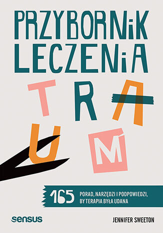 Okładka: Przybornik leczenia traum. 165 porad, narzędzi i podpowiedzi, by terapia była udana
