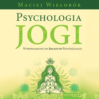 Psychologia jogi. Wprowadzenie do 'Jogasutr' Patańdźalego Maciej Wielobób - okładka audiobooka MP3