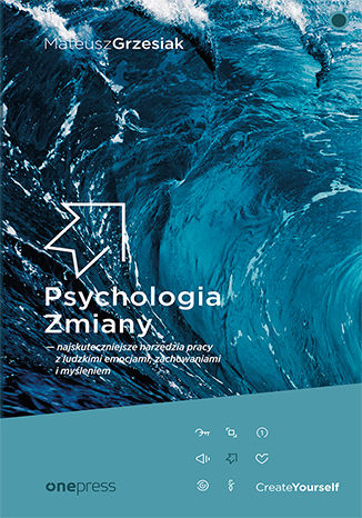 Psychologia Zmiany - najskuteczniejsze narzędzia pracy z ludzkimi emocjami, zachowaniami i myśleniem Mateusz Grzesiak - okładka książki