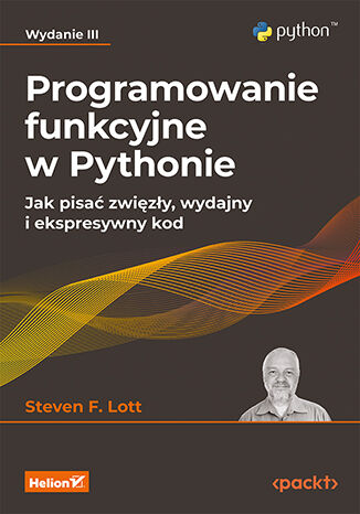 Programowanie funkcyjne w Pythonie. Jak pisać zwięzły, wydajny i ekspresywny kod. Wydanie III