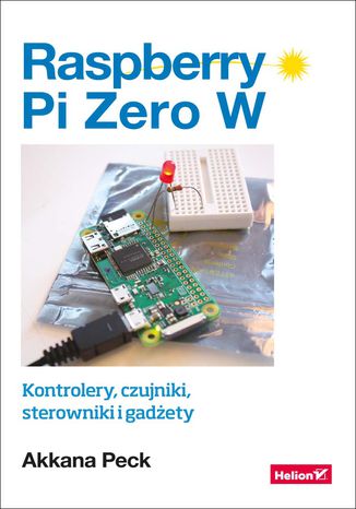 Raspberry Pi Zero W. Kontrolery, czujniki, sterowniki i gadżety Akkana Peck - okładka ebooka