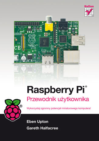 Raspberry Pi. Przewodnik użytkownika Gareth Halfacree, Eben Upton - okładka książki
