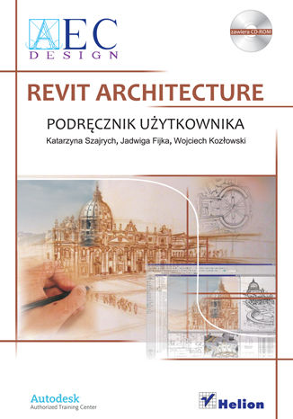 Revit Architecture. Podręcznik użytkownika Katarzyna Szajrych, Jadwiga Fijka, Wojciech Kozłowski - okładka audiobooks CD