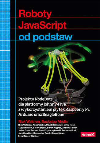 Roboty JavaScript od podstaw. Projekty NodeBots dla platformy Johnny-Five z wykorzystaniem płytek Raspberry Pi, Arduino oraz BeagleBone  Rick Waldron, Backstop Media (lista współautorów w uwagach dodatkowych) - okładka audiobooks CD