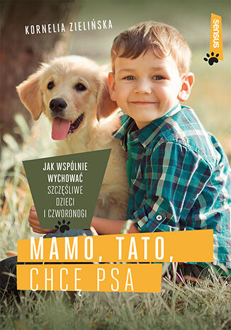 Mamo, tato, chcę psa. Jak wspólnie wychować szczęśliwe dzieci i czworonogi Kornelia Zielińska - okładka ebooka