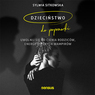 Dziecistwo do poprawki. Uwolnij si od cienia rodzicw, energetycznych wampirw Sylwia Sitkowska - okadka audiobooka MP3