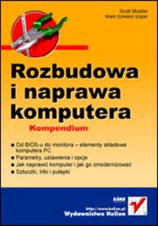Rozbudowa i naprawa komputera. Kompendium Scott Mueller, Mark Edward Soper - okładka książki
