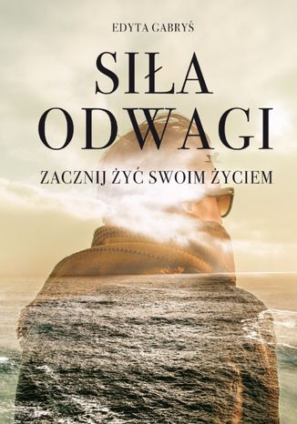 Okładka: Siła Odwagi - Zacznij żyć swoim życiem
