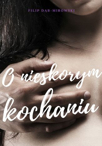 O nieskorym kochaniu Filip Dąb-Mirowski