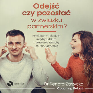 Okładka: Odejść czy pozostać w związku partnerskim? Konflikty w relacjach międzyludzkich i skuteczne sposoby ich rozwiązywania. (audiobook) SERIA: Rozstanie (cz.1/6)