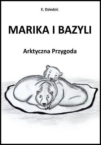 Marika i Bazyli. Arktyczna Przygoda Elbieta Dziedzic - okadka ebooka
