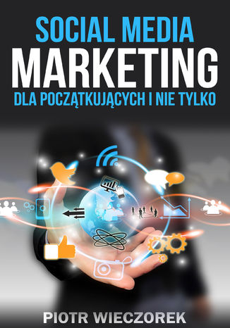 Okładka: SOCIAL MEDIA MARKETING DLA POCZĄTKUJĄCYCH I NIE TYLKO