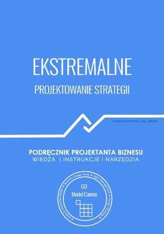 Ekstremalne projektowanie strategii. Podręcznik projektanta biznesu Tomasz Krzemiński - okładka książki