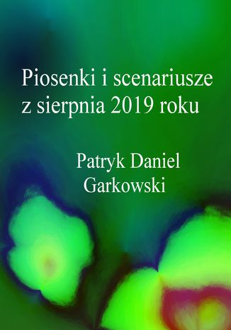 Piosenki i scenariusze z sierpnia 2019 roku Patryk Daniel Garkowski - okadka ebooka