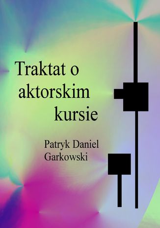 Traktat o aktorskim kursie Patryk Daniel Garkowski - okładka książki