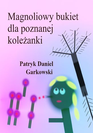 Magnoliowy bukiet dla poznanej koleanki Patryk Daniel Garkowski - okadka ebooka