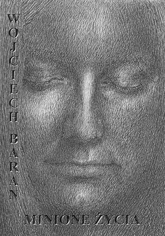Minione życia Wojciech Baran
