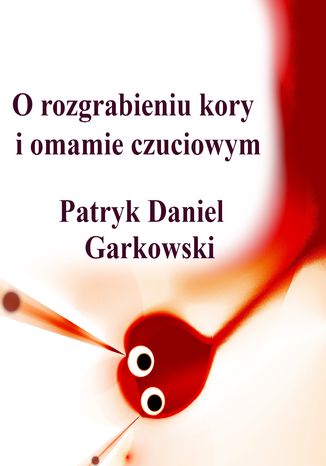 O rozgrabieniu kory i omamie czuciowym Patryk Daniel Garkowski - okadka ebooka