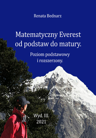 Matematyczny Everest od podstaw do matury. Poziom podstawowy i rozszerzony. Wyd. III 2021 Renata Bednarz - okadka ebooka