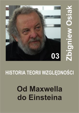 Historia Teorii Wzgldnoci 03 - Od Maxwella do Einsteina Zbigniew Osiak - okadka ebooka