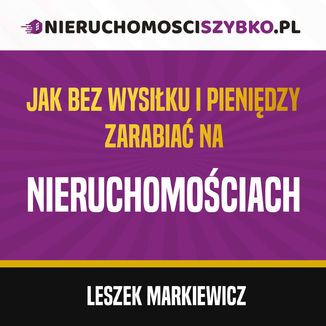 Jak bez wysiku i pienidzy zarabia na nieruchomociach Leszek Markiewicz - okadka audiobooka MP3