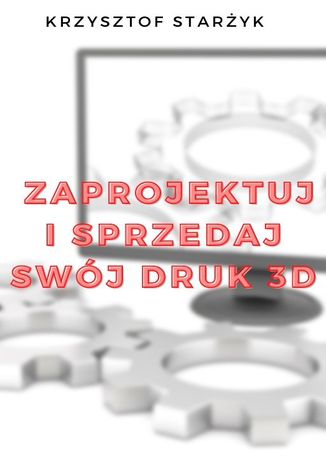 Okładka: Zaprojektuj i sprzedaj swój druk 3D